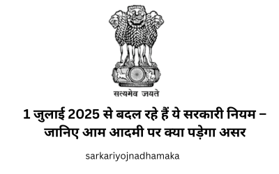 1 जुलाई 2025 से बदल रहे हैं ये सरकारी नियम – जानिए आम आदमी पर क्या पड़ेगा असर
